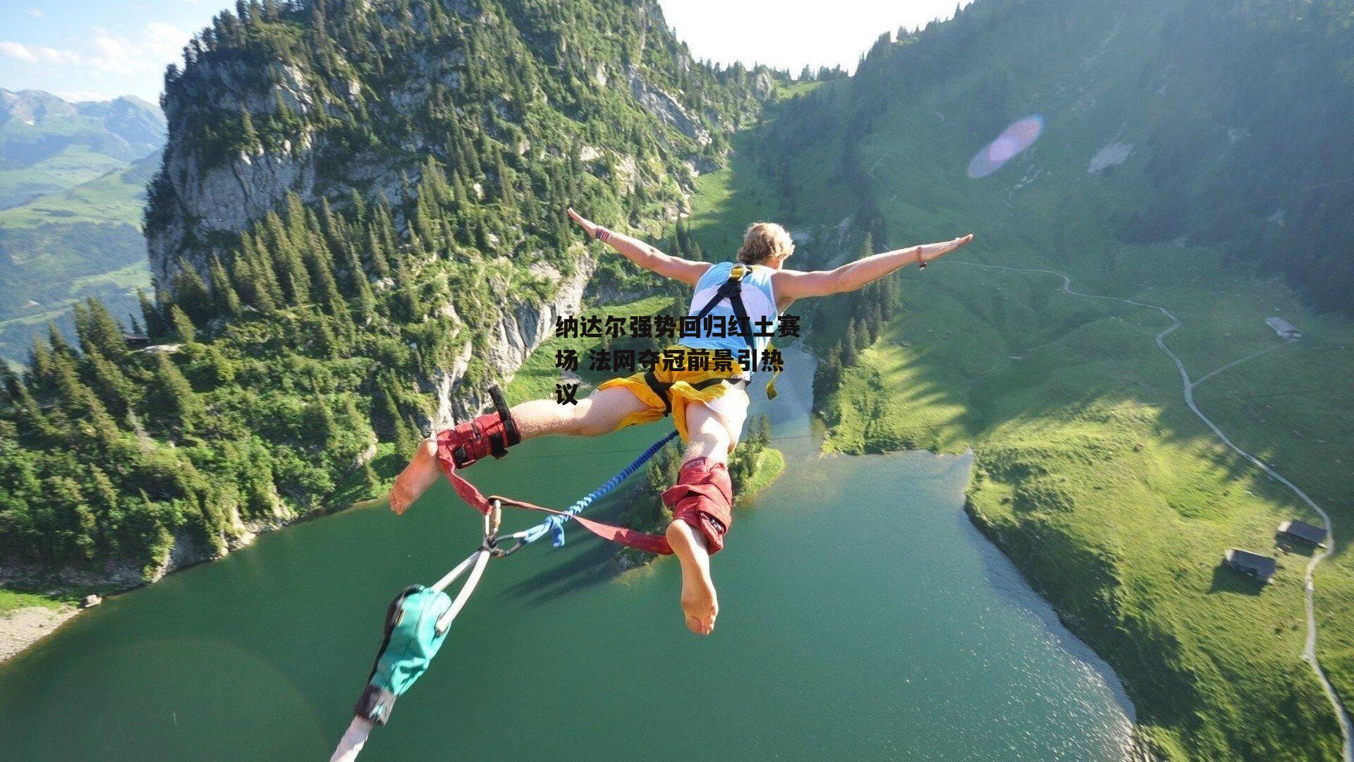 纳达尔强势回归红土赛场 法网夺冠前景引热议